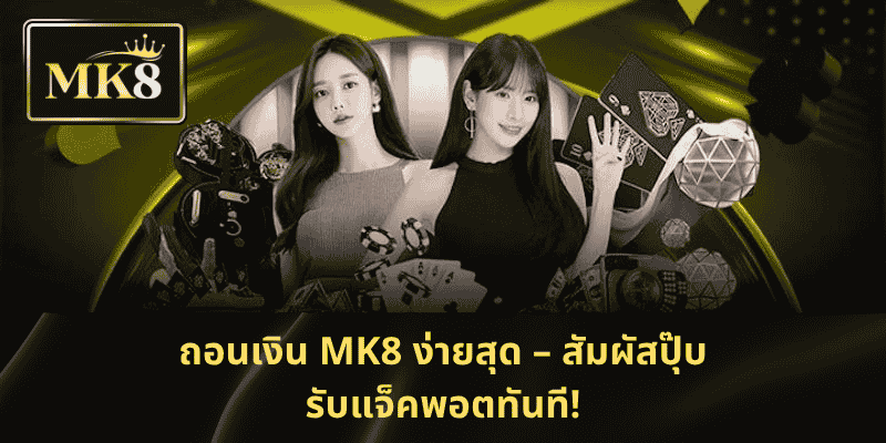 ถอนเงิน MK8 ง่ายสุด – สัมผัสปุ๊บ รับแจ็คพอตทันที!